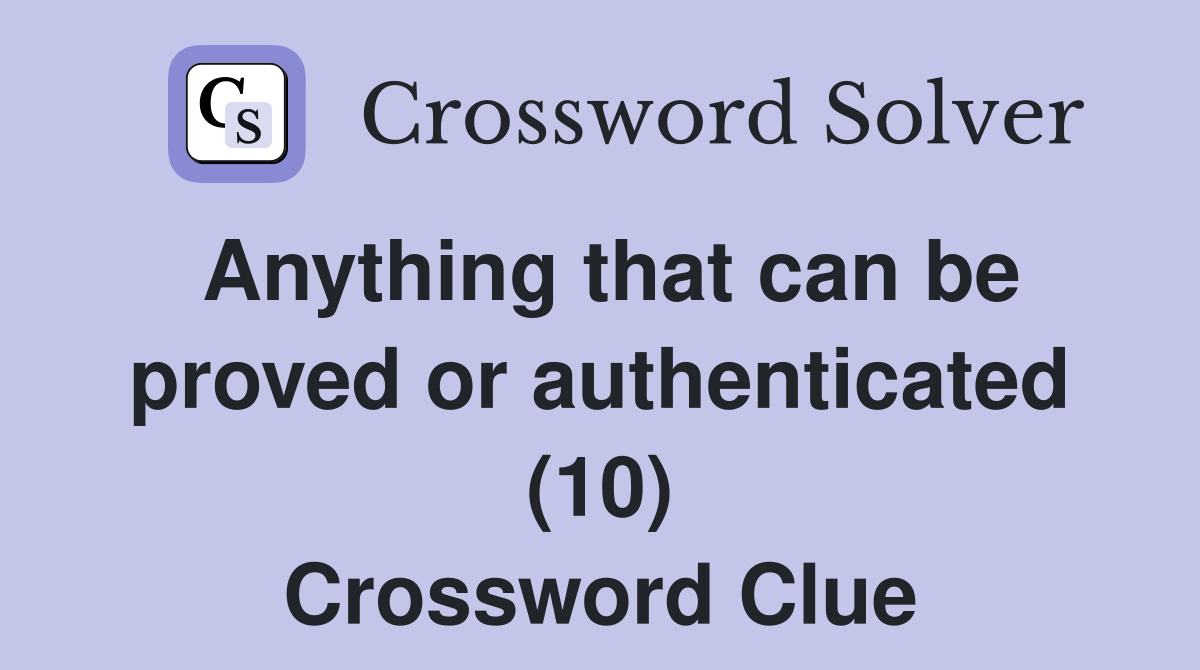 Anything that can be proved or authenticated (10) - Crossword Clue